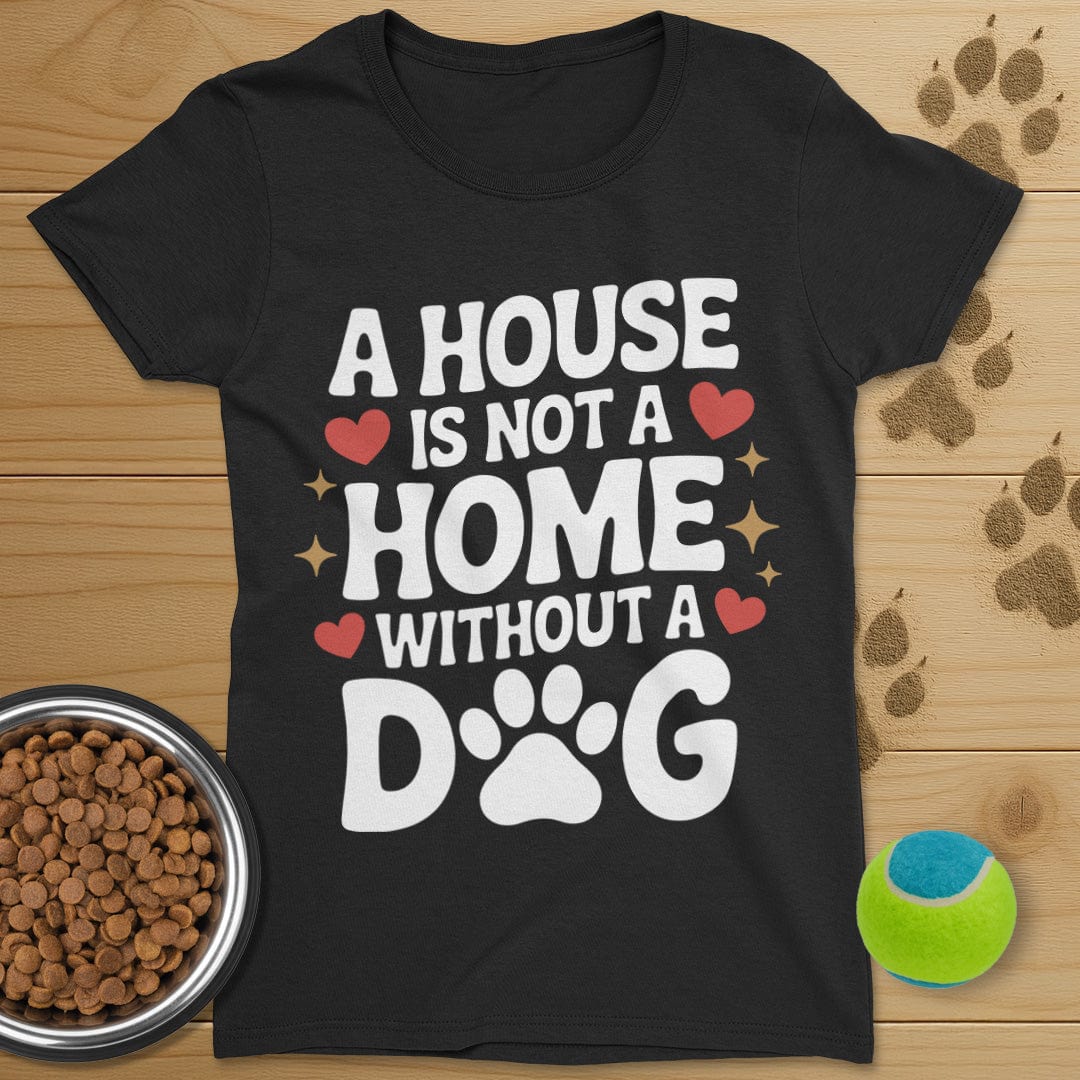 A House Is Not A Home Dog T-Shirt-Womens