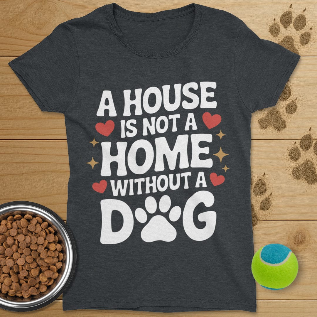 A House Is Not A Home Dog T-Shirt-Womens