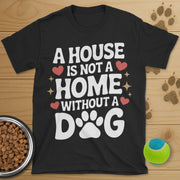 A House Is Not A Home Dog T-Shirt