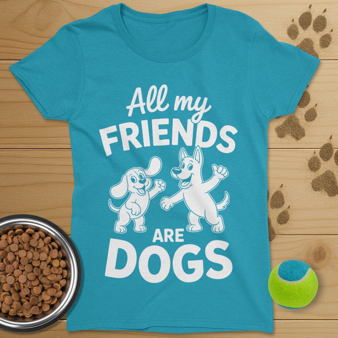 All My Friends Are Dogs T-Shirt-Womens