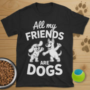 All My Friends Are Dogs T-Shirt