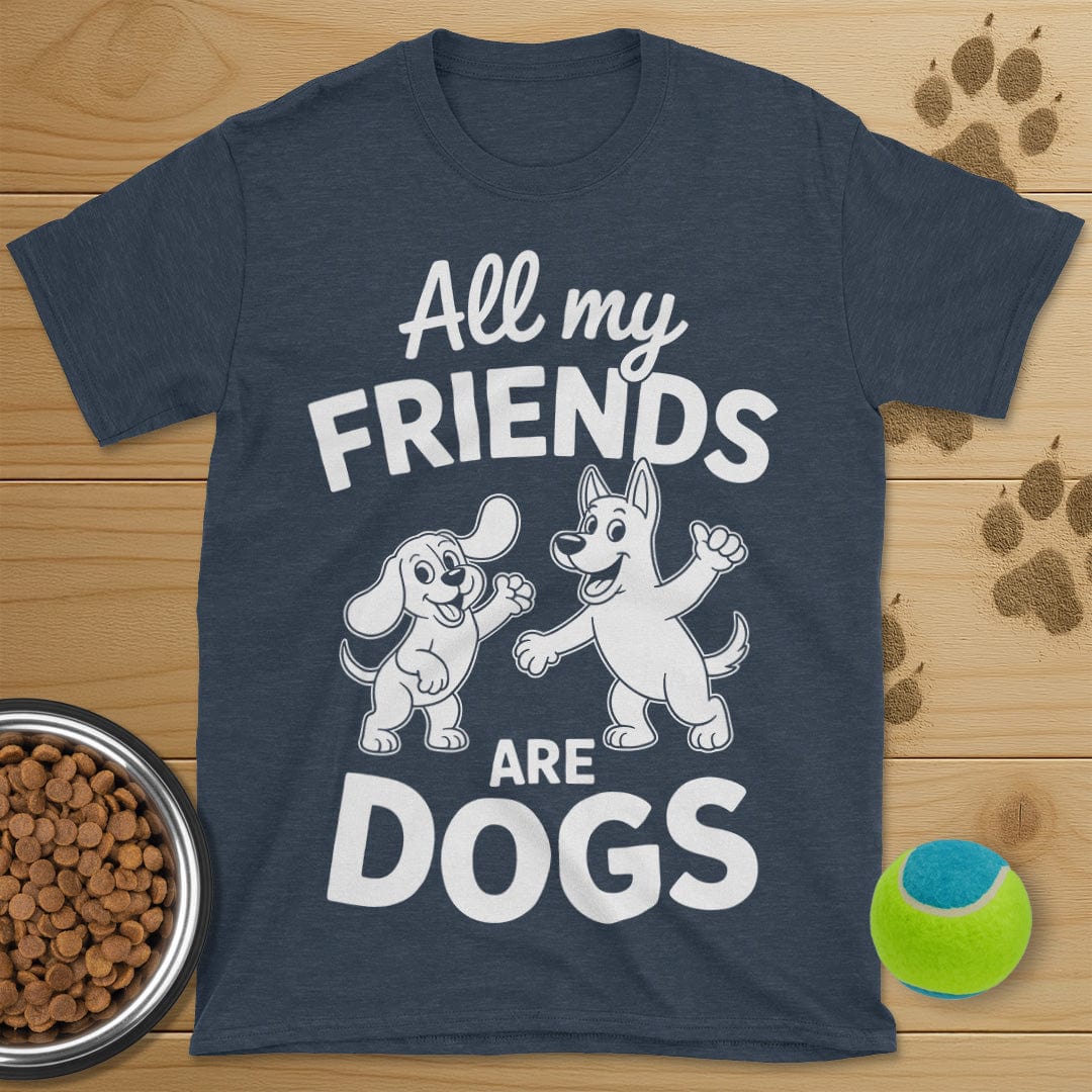 All My Friends Are Dogs T-Shirt