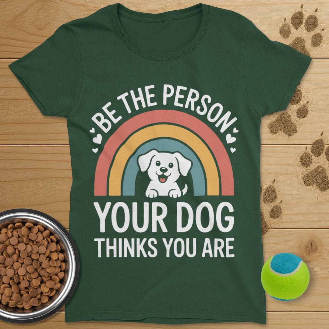 Be The Person Your Dog Thinks You Are T-Shirt-Womens