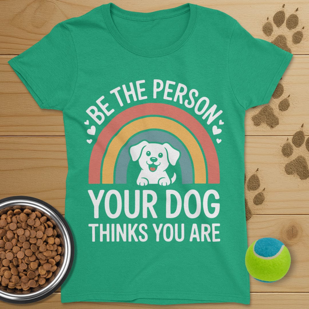 Be The Person Your Dog Thinks You Are T-Shirt-Womens