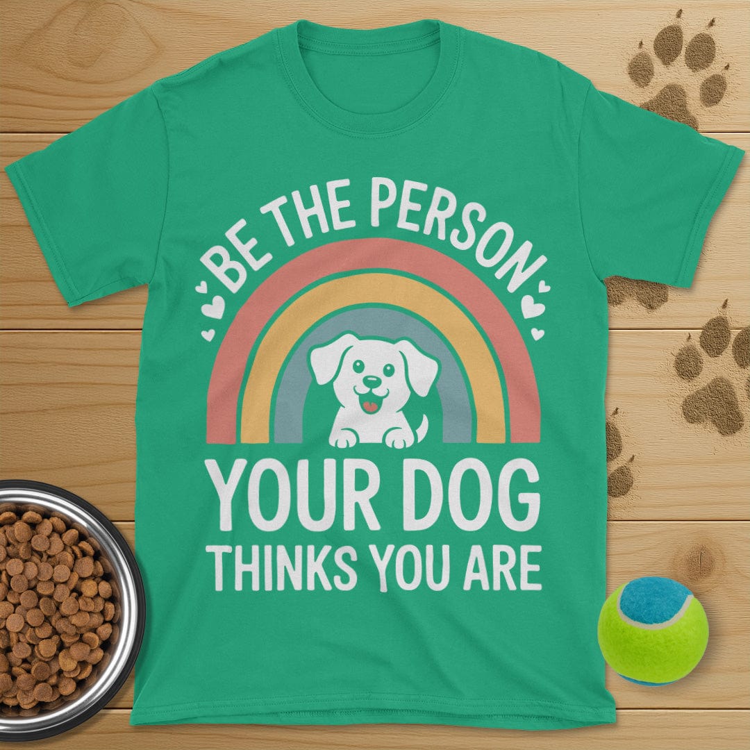 Be The Person Your Dog Thinks You Are T-Shirt
