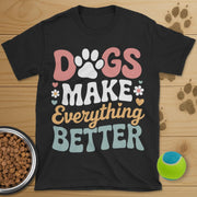 Dog Make Everything Better T-Shirt