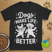 Dogs Make Life Better T-Shirt
