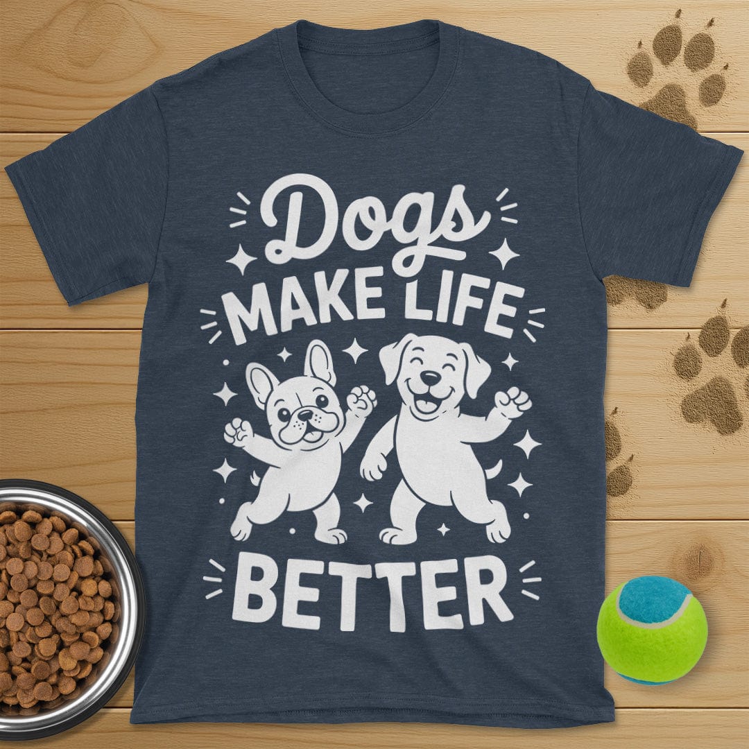 Dogs Make Life Better T-Shirt