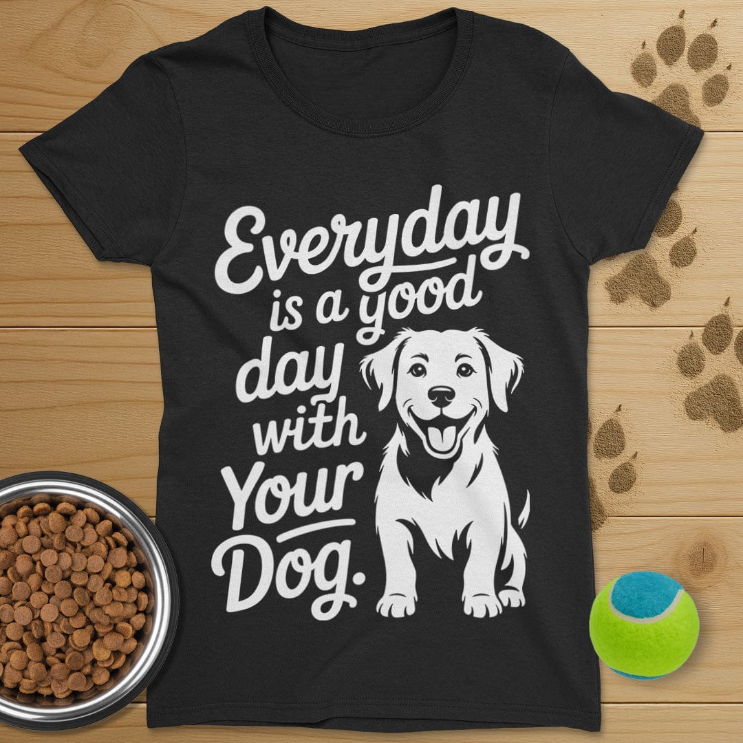 Everyday Is A Good Day With Your Dog T-Shirt-Womens