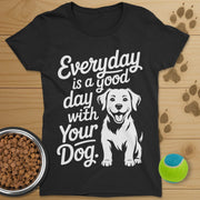 Everyday Is A Good Day With Your Dog T-Shirt-Womens