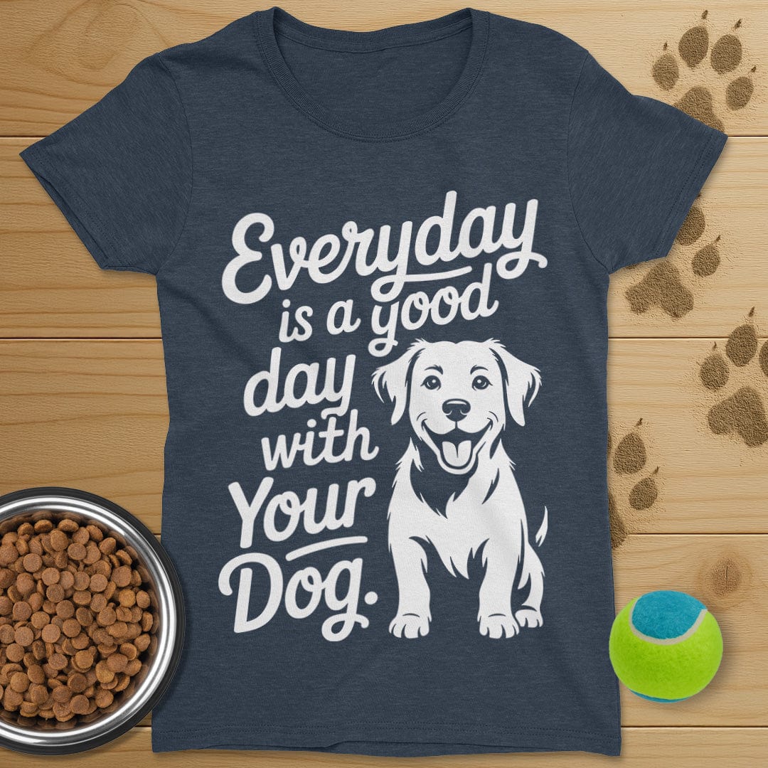 Everyday Is A Good Day With Your Dog T-Shirt-Womens