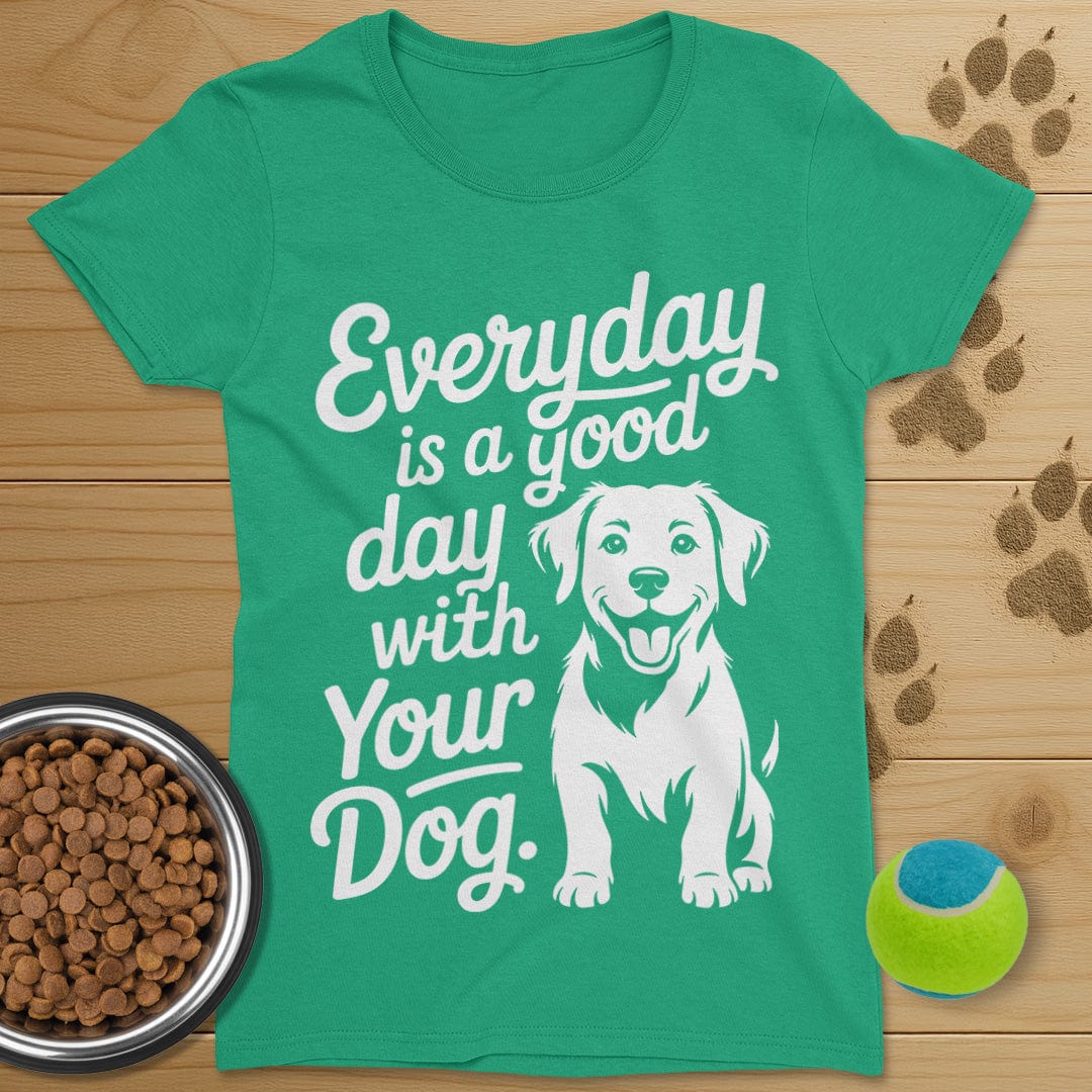 Everyday Is A Good Day With Your Dog T-Shirt-Womens