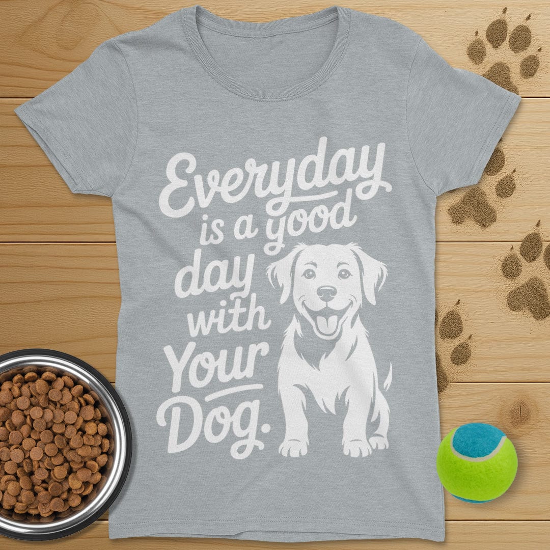 Everyday Is A Good Day With Your Dog T-Shirt-Womens