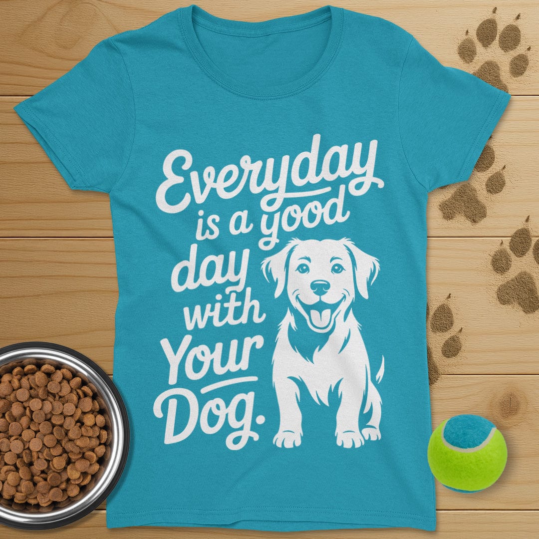Everyday Is A Good Day With Your Dog T-Shirt-Womens