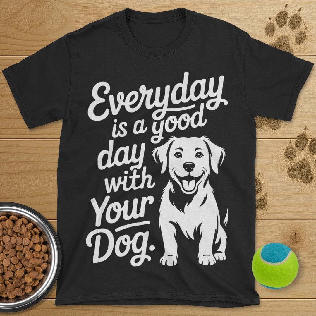 Everyday Is A Good Day With Your Dog T-Shirt