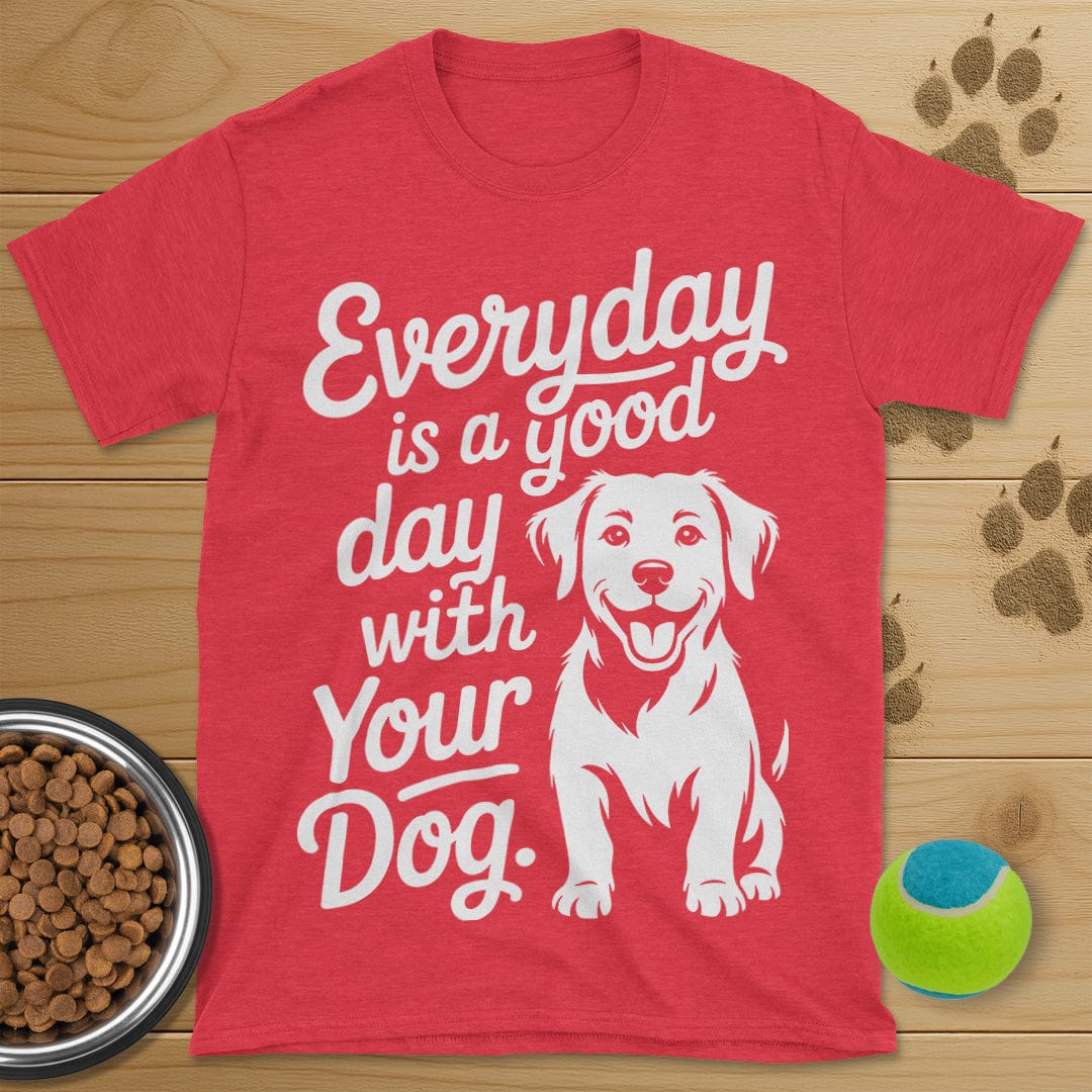 Everyday Is A Good Day With Your Dog T-Shirt