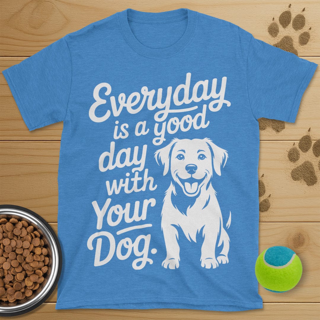 Everyday Is A Good Day With Your Dog T-Shirt