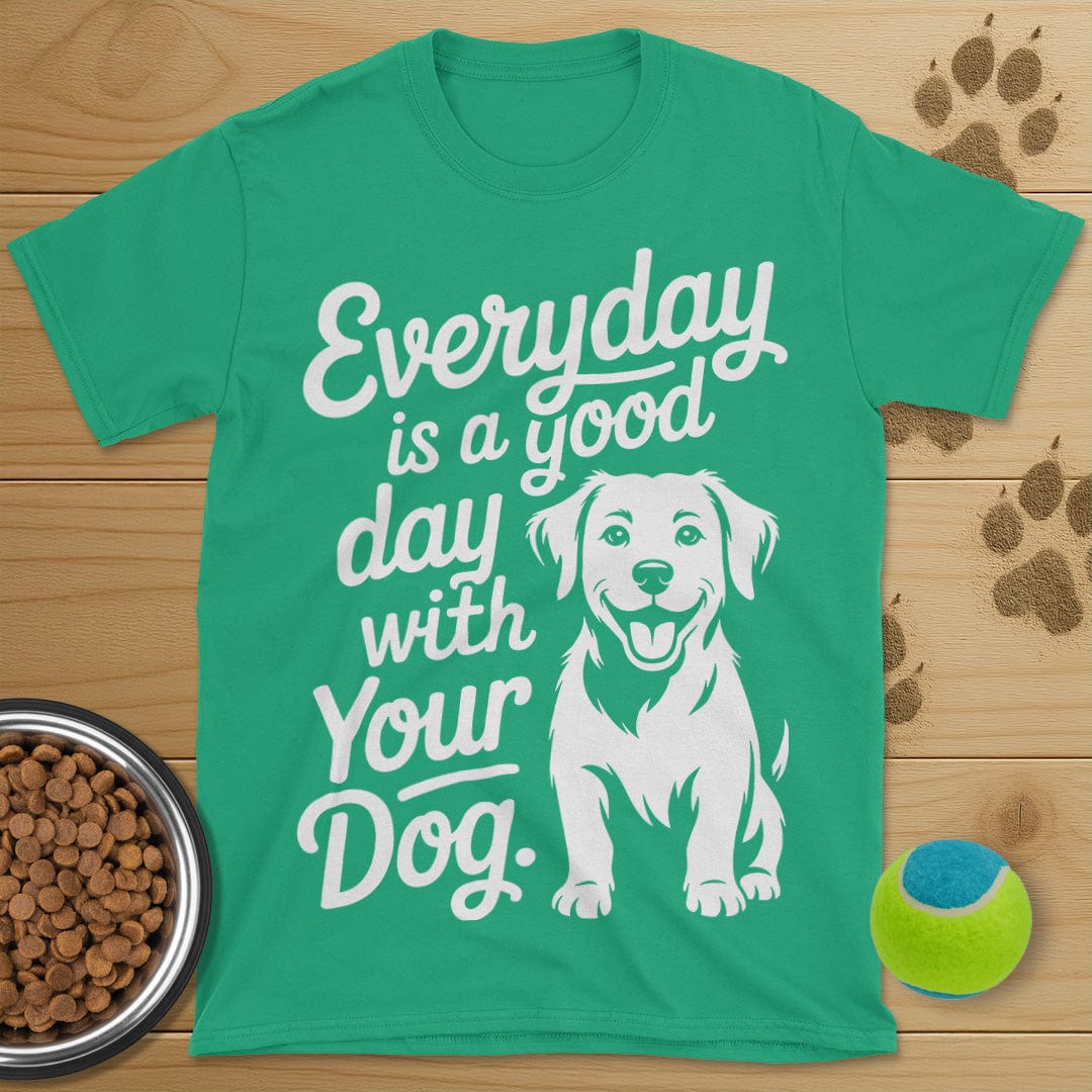 Everyday Is A Good Day With Your Dog T-Shirt