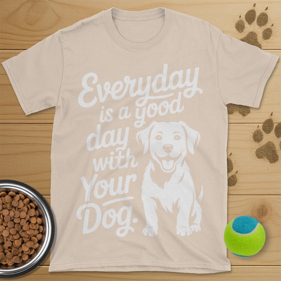 Everyday Is A Good Day With Your Dog T-Shirt