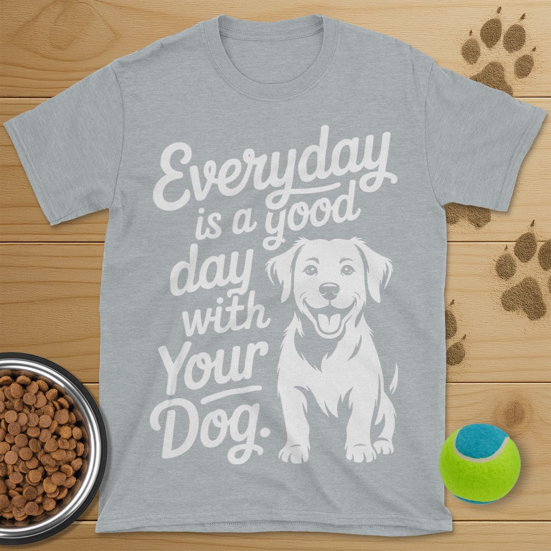 Everyday Is A Good Day With Your Dog T-Shirt