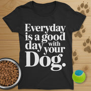 Everyday Is A Good Day With Your Dog Tee-Womens