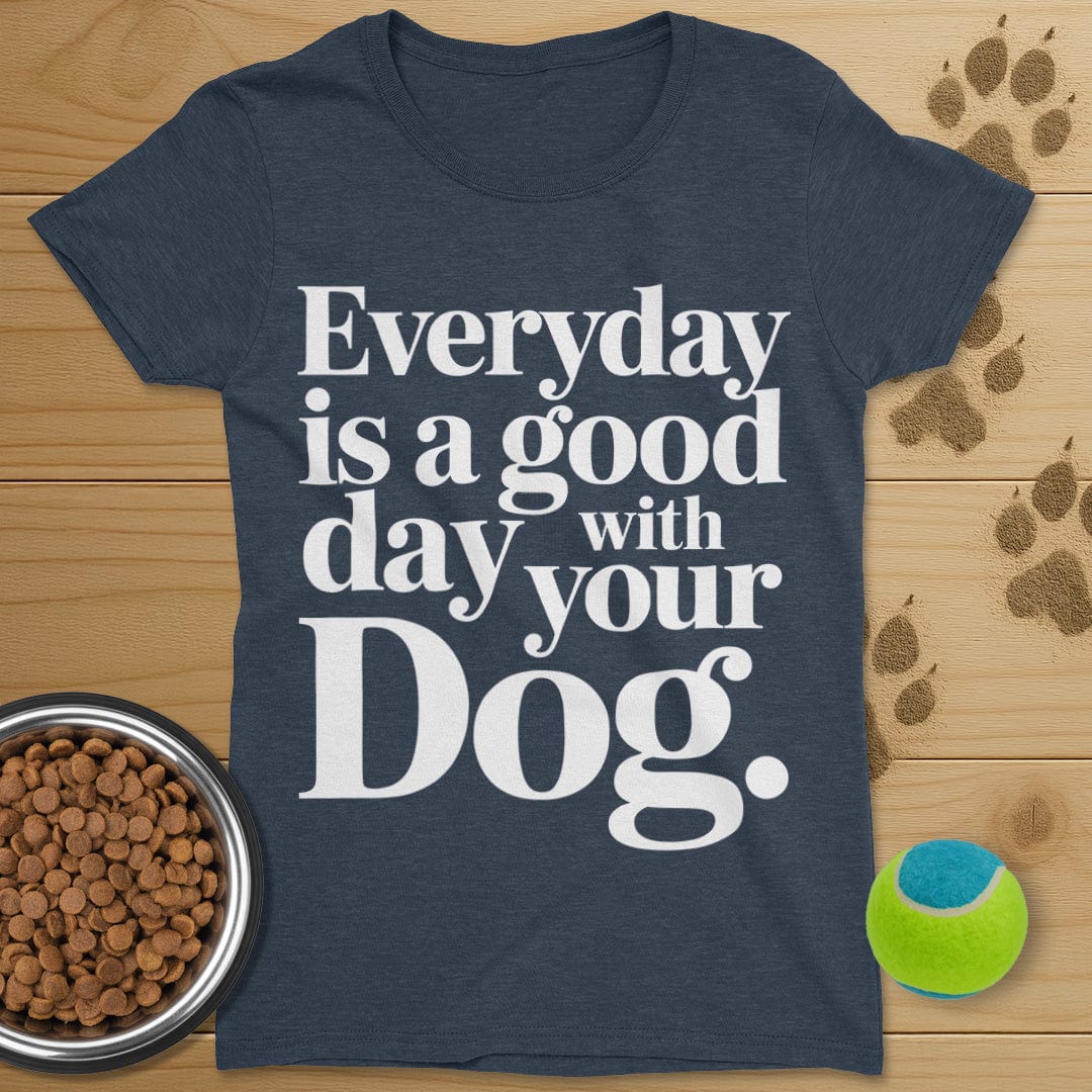 Everyday Is A Good Day With Your Dog Tee-Womens