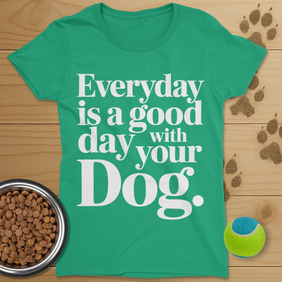 Everyday Is A Good Day With Your Dog Tee-Womens