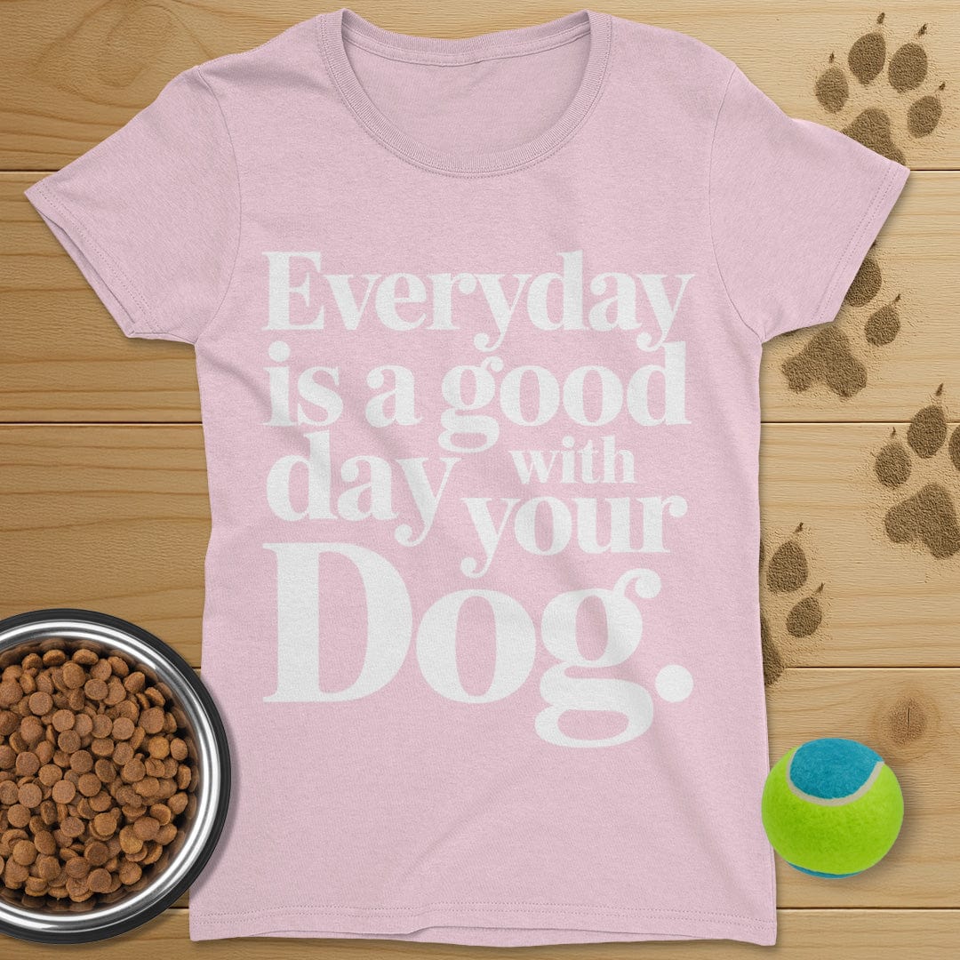 Everyday Is A Good Day With Your Dog Tee-Womens