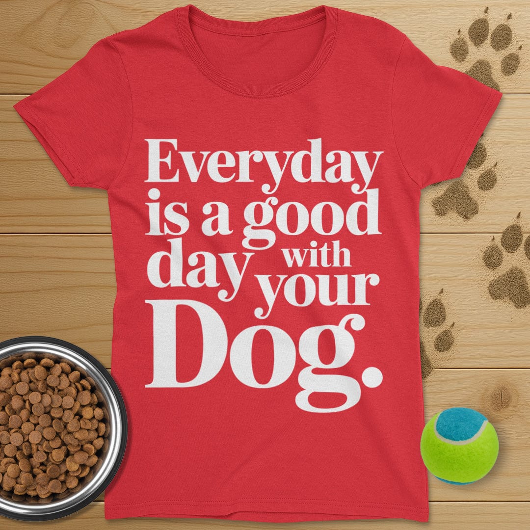 Everyday Is A Good Day With Your Dog Tee-Womens