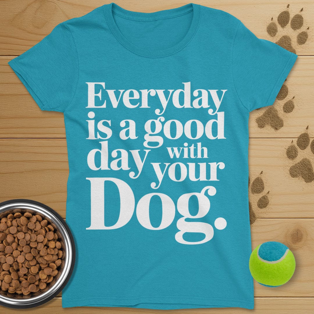 Everyday Is A Good Day With Your Dog Tee-Womens