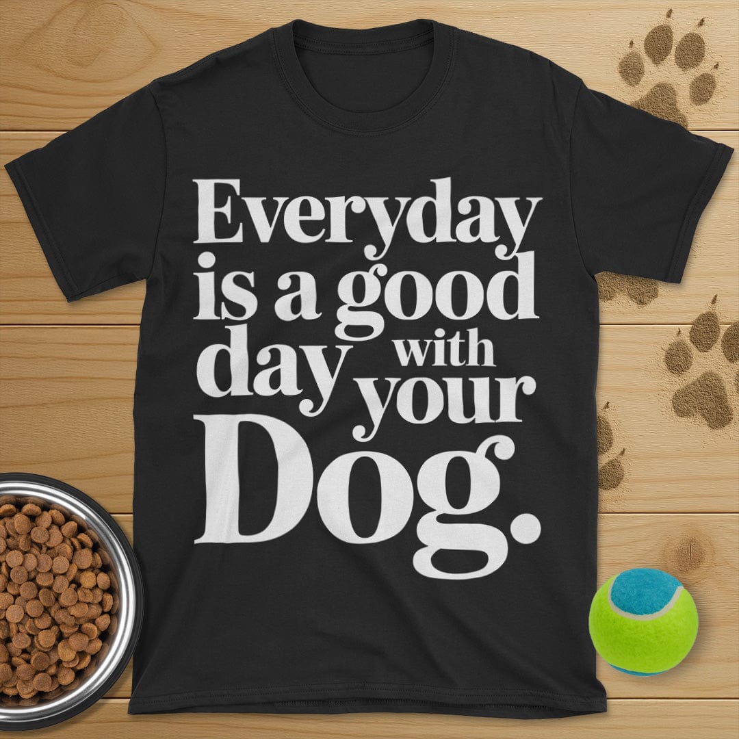 Everyday Is A Good Day With Your Dog Tee