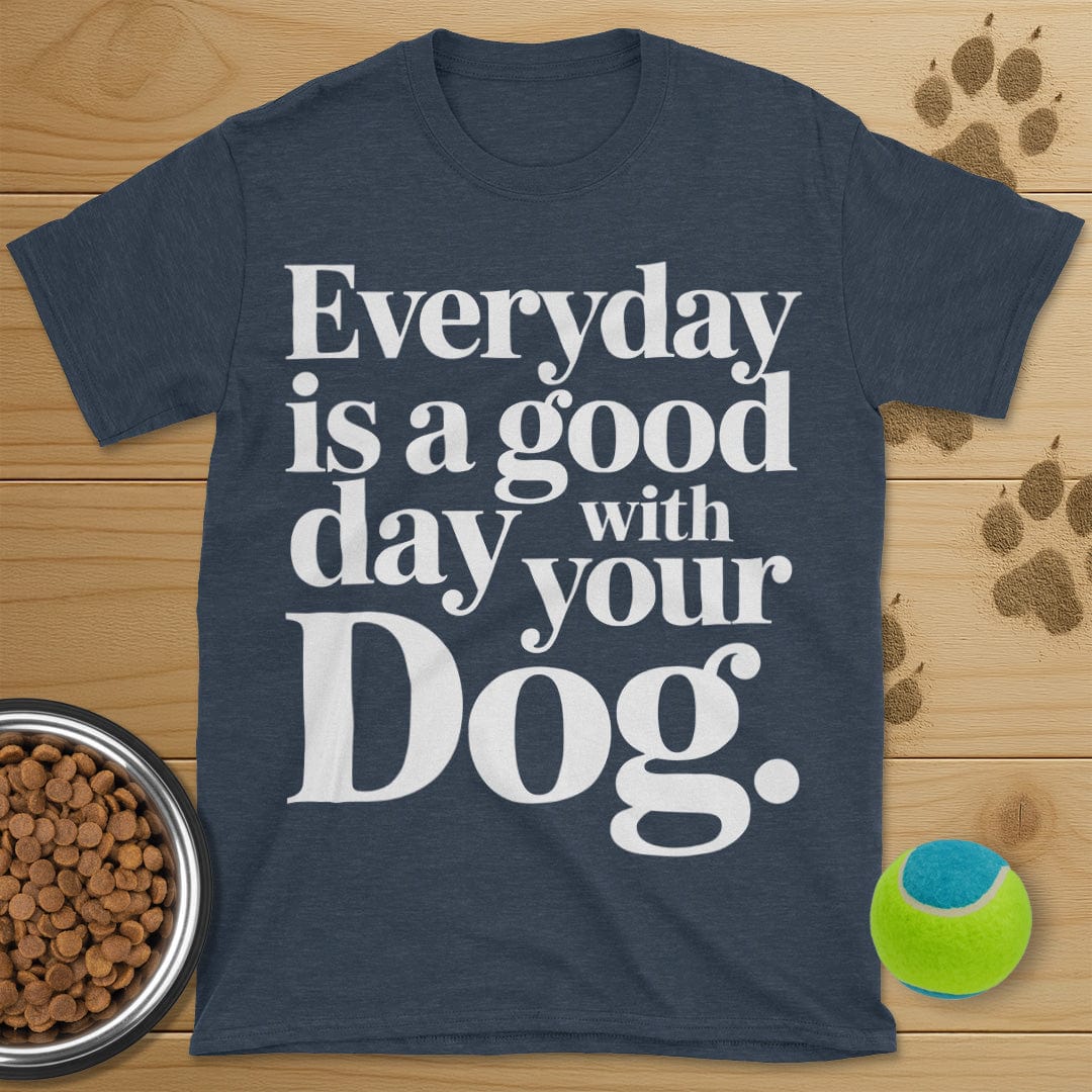 Everyday Is A Good Day With Your Dog Tee