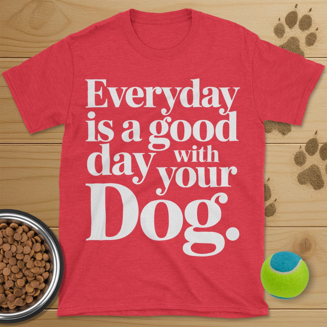 Everyday Is A Good Day With Your Dog Tee