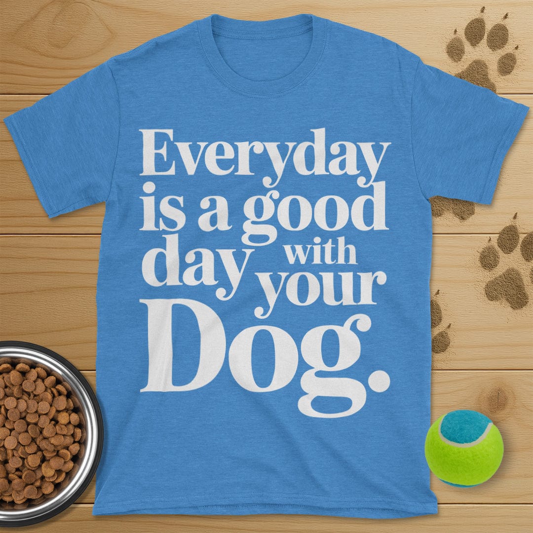 Everyday Is A Good Day With Your Dog Tee