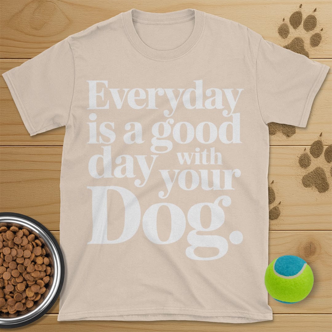 Everyday Is A Good Day With Your Dog Tee