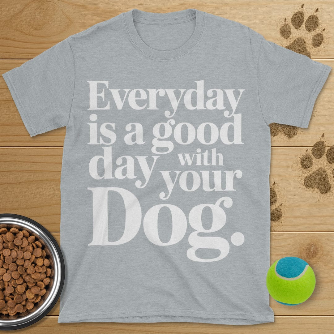 Everyday Is A Good Day With Your Dog Tee