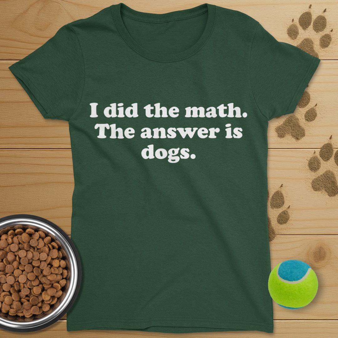 I Did The Math The Answer Is Dogs T-Shirt-Womens