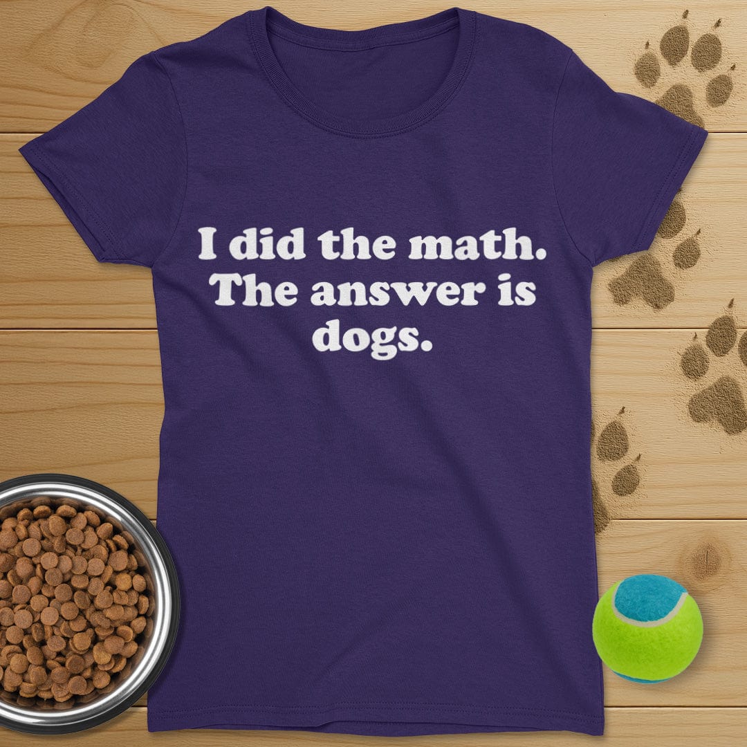 I Did The Math The Answer Is Dogs T-Shirt-Womens