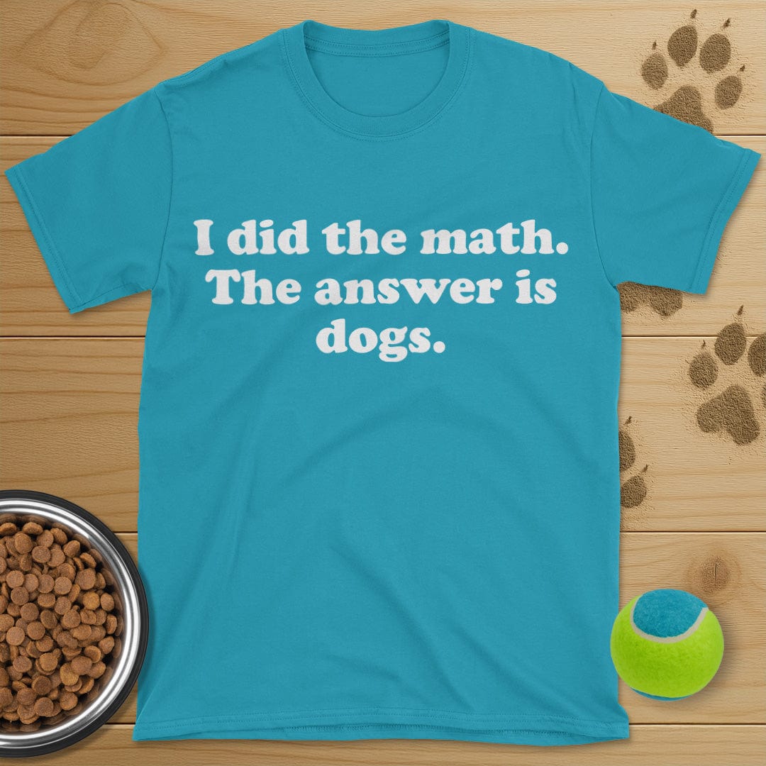 I Did The Math The Answer Is Dogs T-Shirt