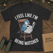 I Feel Like I'm Being Watched Birding T-Shirt