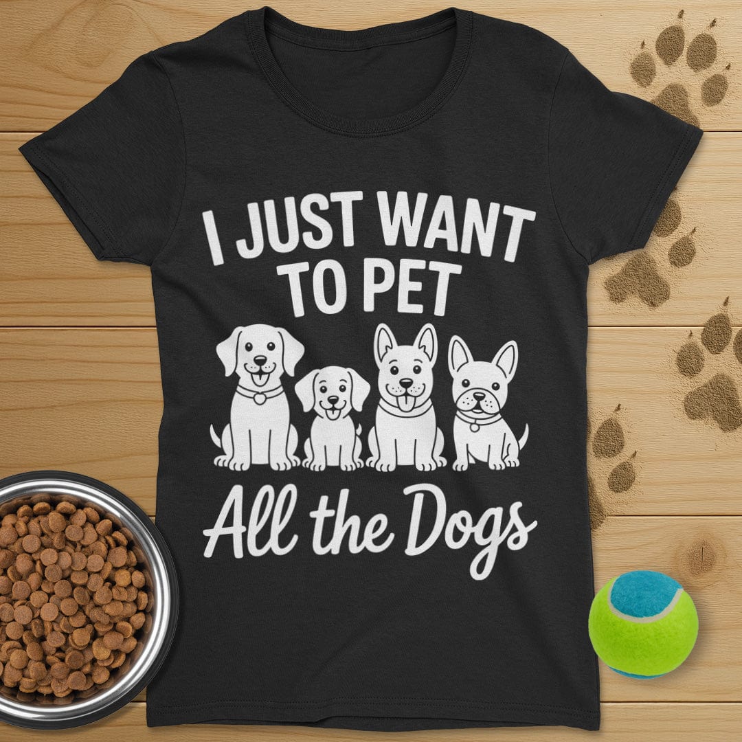 I Just Want To Pet All The Dogs T-Shirt-Womens