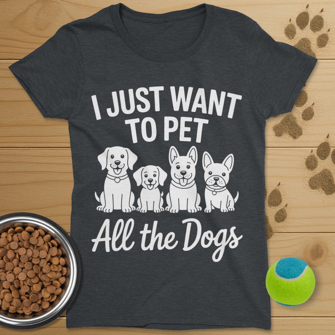 I Just Want To Pet All The Dogs T-Shirt-Womens