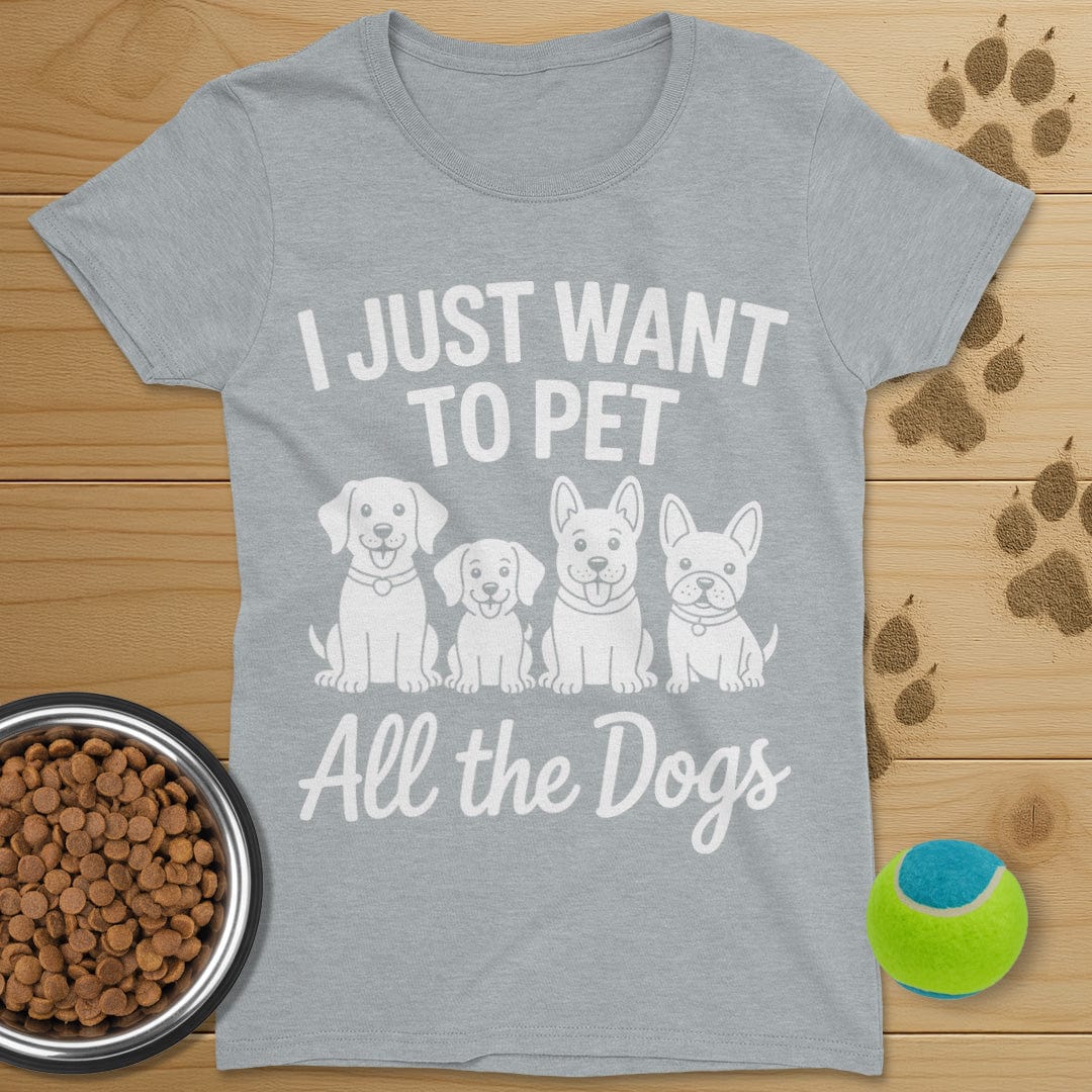 I Just Want To Pet All The Dogs T-Shirt-Womens
