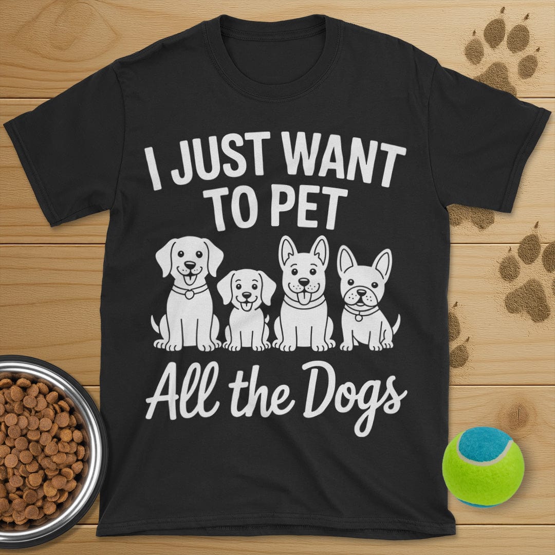 I Just Want To Pet All The Dogs T-Shirt