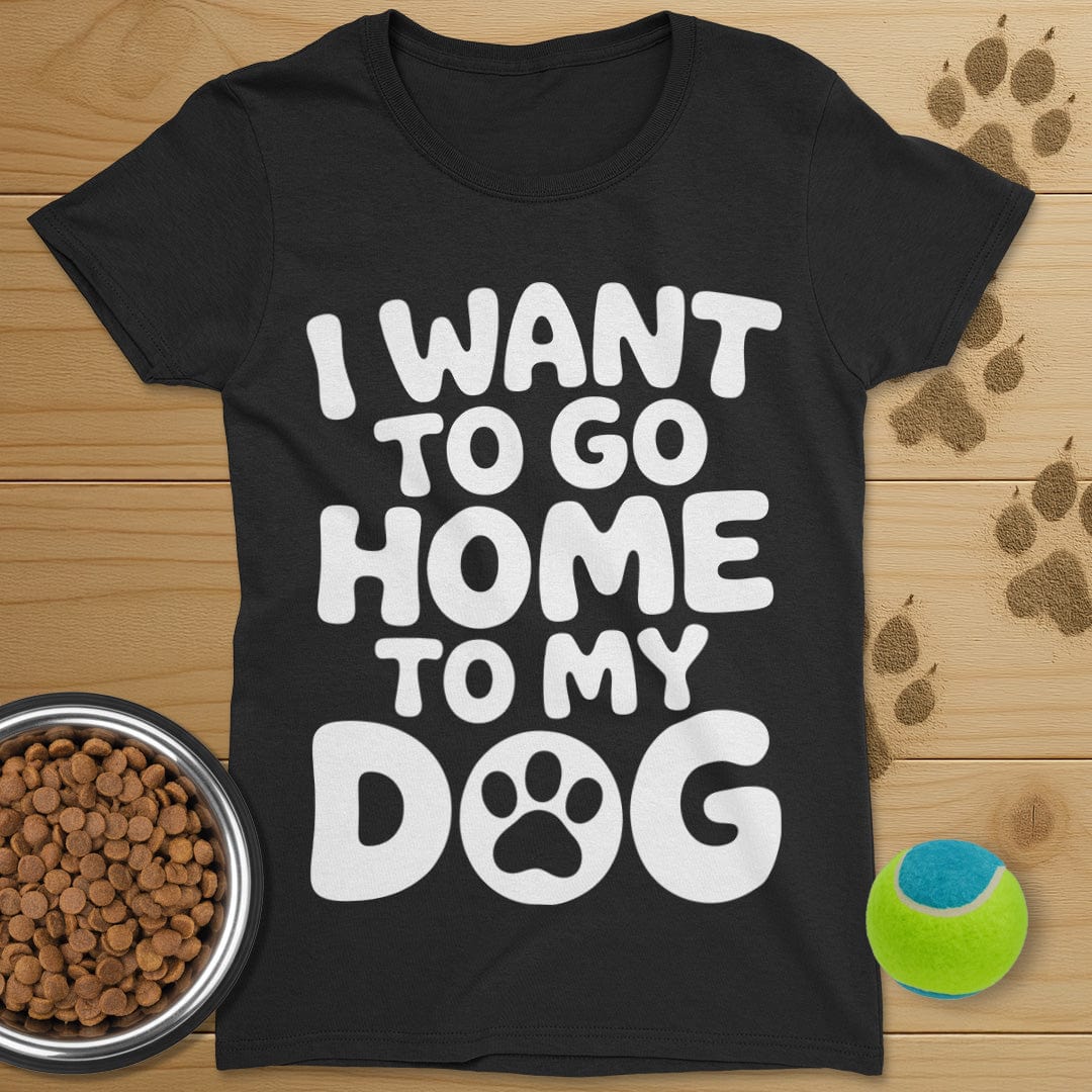 I Want To Go Home To My Dog T-Shirt-Womens