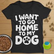 I Want To Go Home To My Dog T-Shirt-Womens