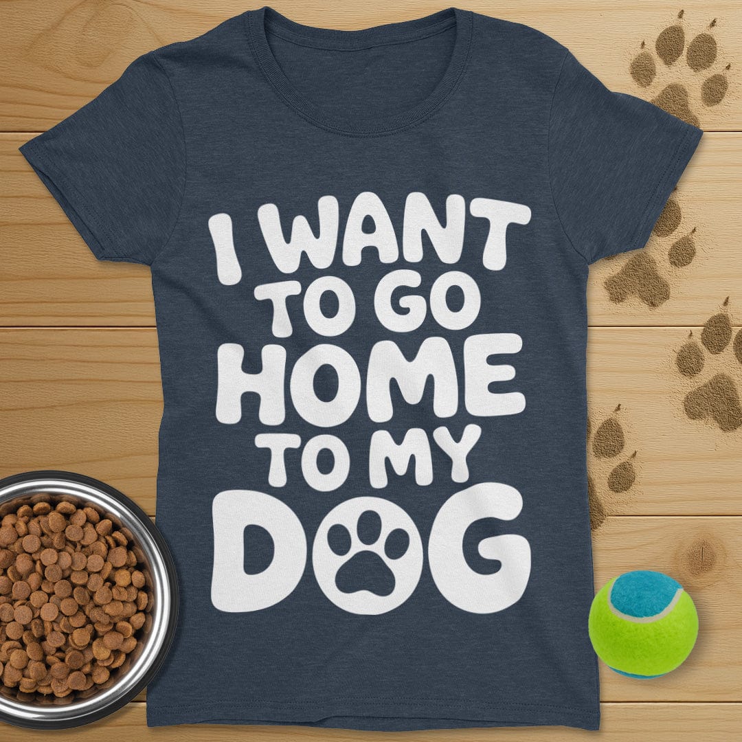 I Want To Go Home To My Dog T-Shirt-Womens
