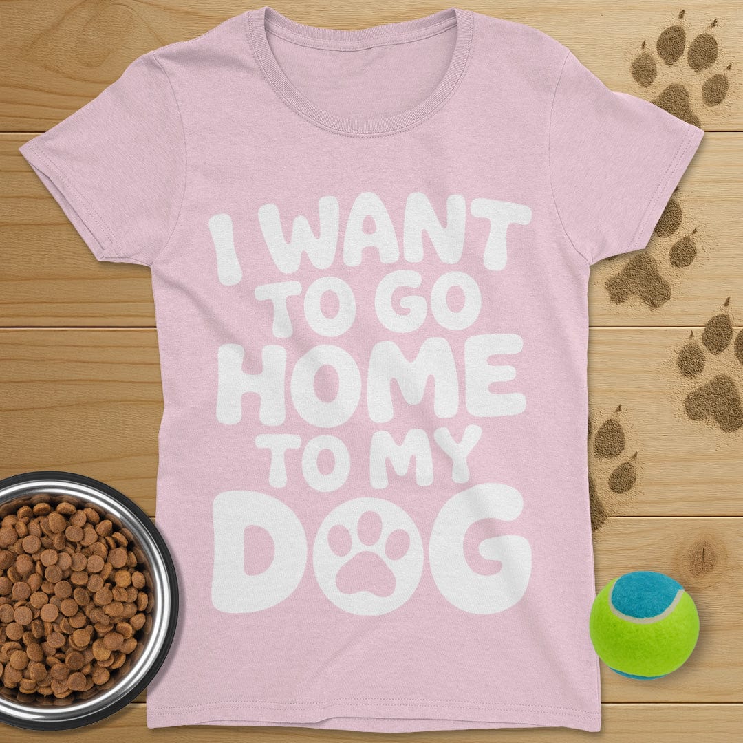 I Want To Go Home To My Dog T-Shirt-Womens