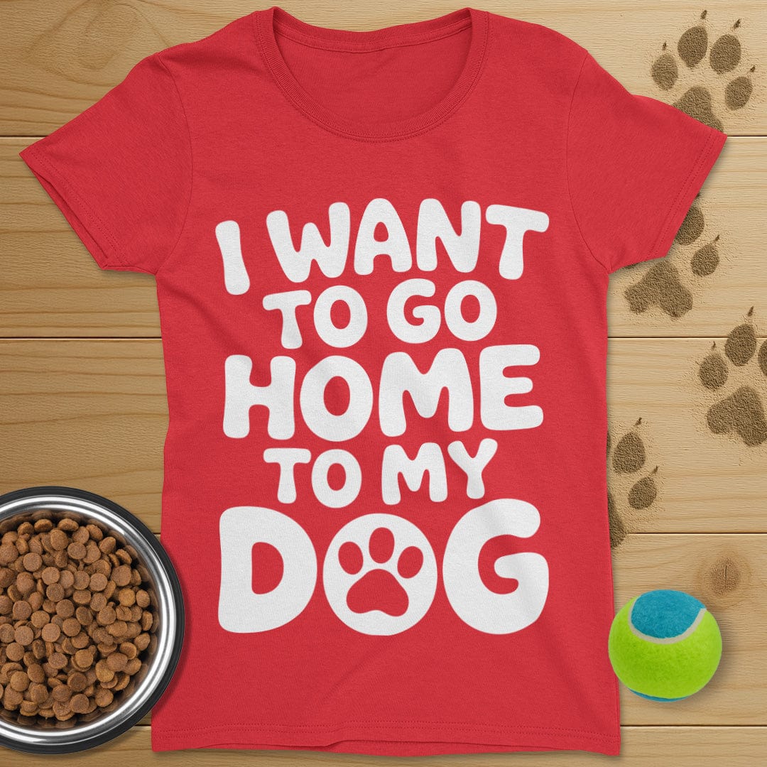 I Want To Go Home To My Dog T-Shirt-Womens