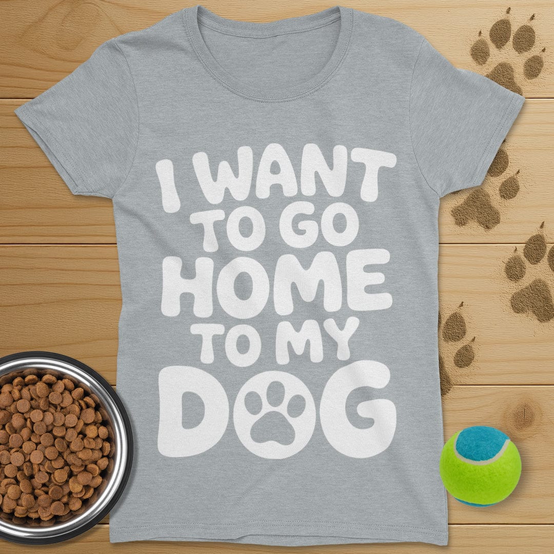 I Want To Go Home To My Dog T-Shirt-Womens